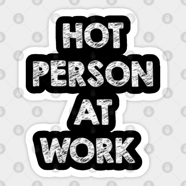 Hot person at work Hot Person At Work Sticker TeePublic